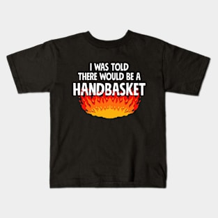 I Was Told There Would Be A Handbasket Kids T-Shirt